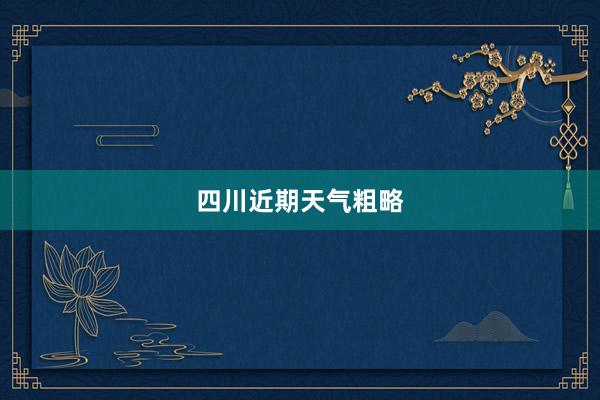 四川近期天气粗略